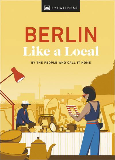 Berlin Like a Local: By the People Who Call It Home - Local Travel Guide - DK Eyewitness - Books - Dorling Kindersley Ltd - 9780241680179 - May 2, 2024