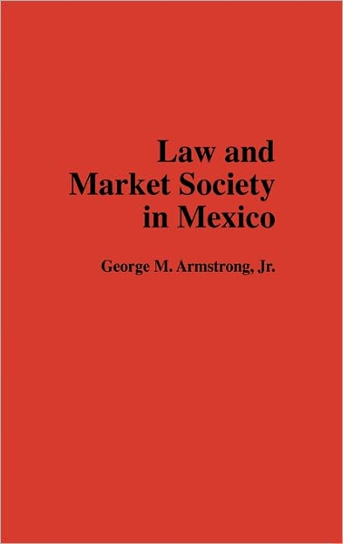 Cover for George M. Armstrong · Law and Market Society in Mexico (Hardcover Book) (1989)