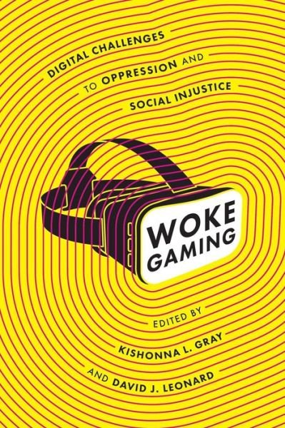 Cover for David J. Leonard-Kishonna L. Gray · Woke Gaming: Digital Challenges to Oppression and Social Injustice (Taschenbuch) (2018)