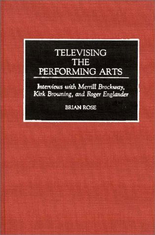 Cover for Brian Geoffrey Rose · Televising the Performing Arts: Interviews with Merrill Brockway, Kirk Browning, and Roger Englander (Hardcover Book) (1992)