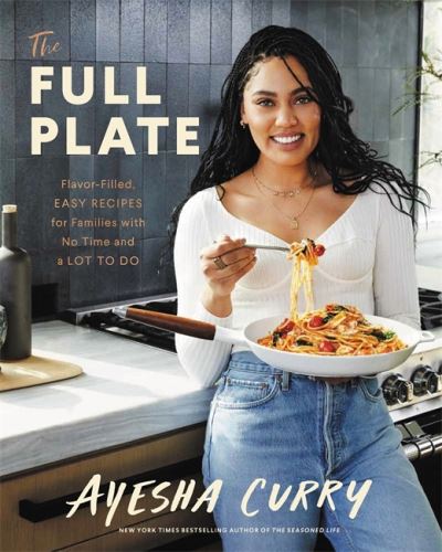 The Full Plate: Flavor-Filled, Easy Recipes for Families with No Time and a Lot to Do - Ayesha Curry - Books - Little, Brown & Company - 9780316496179 - October 15, 2020