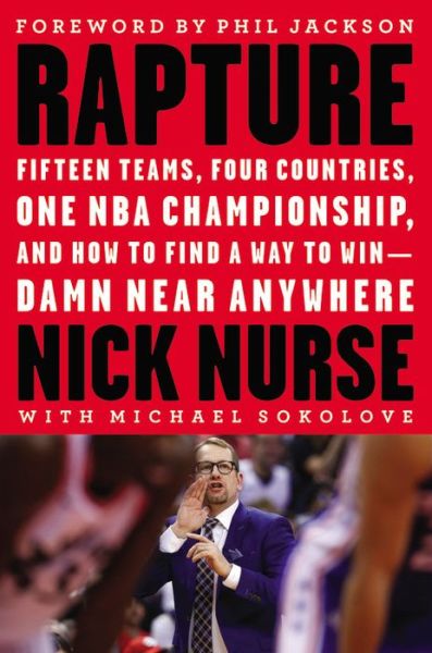 Cover for Nick Nurse · Rapture: Fifteen Teams, Four Countries, One NBA Championship, and How to Find a Way to Win -- Damn Near Anywhere (Hardcover Book) (2020)