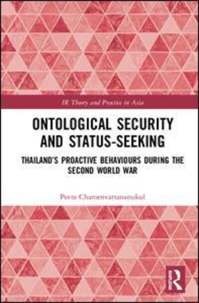 Cover for Peera Charoenvattananukul · Ontological Security and Status-Seeking: Thailand’s Proactive Behaviours during the Second World War - IR Theory and Practice in Asia (Hardcover Book) (2020)