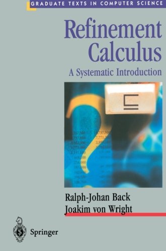 Cover for Back, Ralph-johan (Abo Akademi University, Turku, Finland) · Refinement Calculus: a Systematic Introduction - Texts in Computer Science (Paperback Book) [Softcover Reprint of the Original 1st Ed. 1998 edition] (1998)