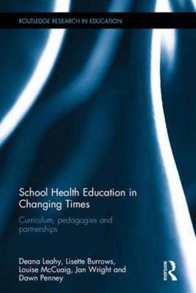 Cover for Leahy, Deana (Monash University, Australia) · School Health Education in Changing Times: Curriculum, pedagogies and partnerships - Routledge Research in Education (Hardcover Book) (2015)