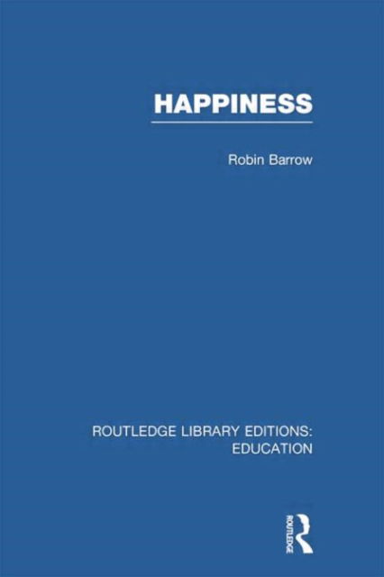 Cover for Barrow, Robin (Simon Fraser University, British Columbia, Canada) · Happiness (RLE Edu K) - Routledge Library Editions: Education (Paperback Book) (2014)