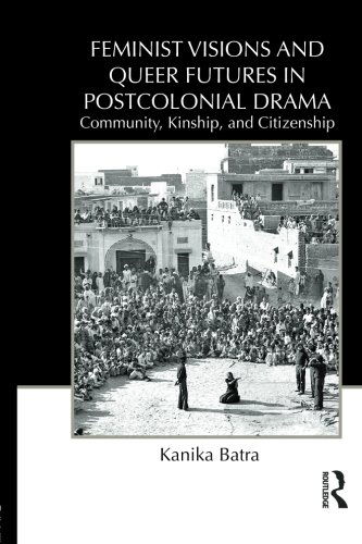 Cover for Batra, Kanika (Texas Tech University, USA) · Feminist Visions and Queer Futures in Postcolonial Drama: Community, Kinship, and Citizenship - Routledge Advances in Theatre &amp; Performance Studies (Paperback Book) [Reprint edition] (2012)