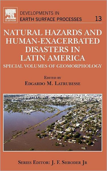 Cover for Latrubesse, Edgardo (Universidade Federal de Goias, Goiania, Brazil) · Natural Hazards and Human-Exacerbated Disasters in Latin America: Special Volumes of Geomorphology - Developments in Earth Surface Processes (Hardcover Book) (2009)