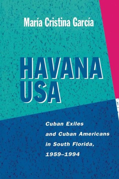 Cover for Maria Cristina Garcia · Havana USA: Cuban Exiles and Cuban Americans in South Florida, 1959-1994 (Paperback Book) (1997)