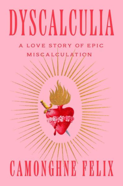 Cover for Camonghne Felix · Dyscalculia: A Love Story of Epic Miscalculation (Hardcover Book) (2023)