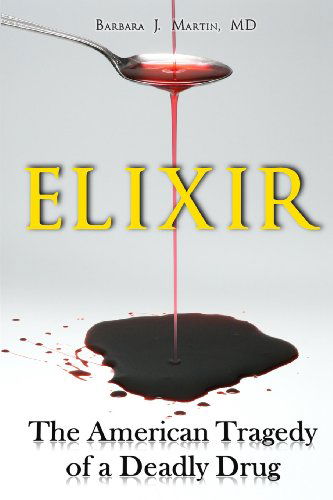 Elixir: the American Tragedy of a Deadly Drug - Barbara J. Martin - Kirjat - Barkerry Press - 9780615898179 - maanantai 24. helmikuuta 2014