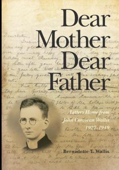 Cover for Bernadette T Wallis · Dear Mother Dear Father : Letters Home from John Corcoran Wallis 1927-1949 (Paperback Book) (2019)