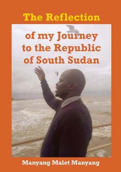 Cover for Manyang Malet Manyang · The Reflection of my Journey to the Republic of South Sudan (Paperback Book) (2019)