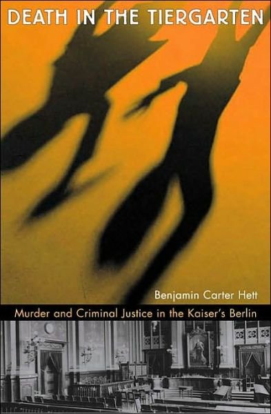 Cover for Benjamin Carter Hett · Death in the Tiergarten: Murder and Criminal Justice in the Kaiser’s Berlin (Innbunden bok) (2004)