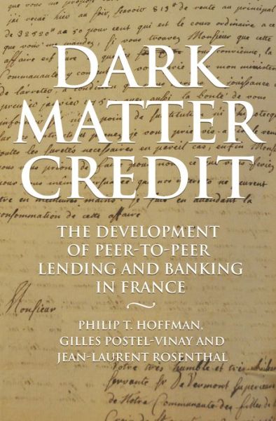 Cover for Philip T. Hoffman · Dark Matter Credit: The Development of Peer-to-Peer Lending and Banking in France - The Princeton Economic History of the Western World (Hardcover Book) (2019)