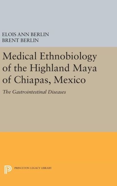Cover for Elois Ann Berlin · Medical Ethnobiology of the Highland Maya of Chiapas, Mexico: The Gastrointestinal Diseases - Princeton Legacy Library (Inbunden Bok) (2016)