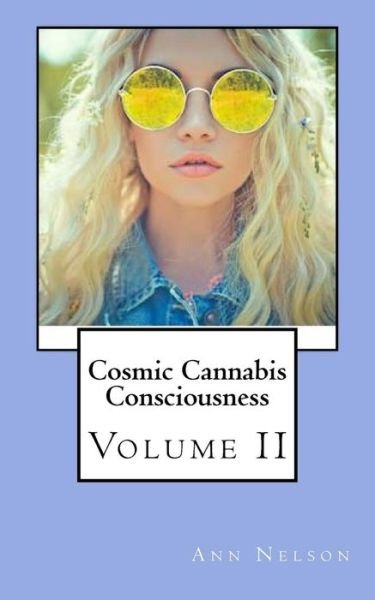 Cosmic Cannabis Consciousness Volume II - Ann Nelson - Kirjat - Ann Nelson - 9780692099179 - keskiviikko 28. maaliskuuta 2018