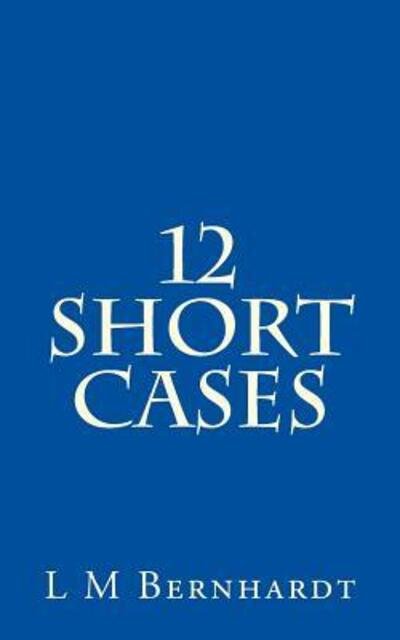 Cover for L M Bernhardt · 12 Short Cases (Pocketbok) (2017)