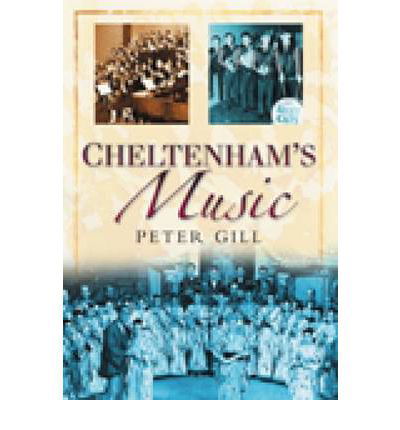 Cheltenham's Music - Peter Gill - Books - The History Press Ltd - 9780750946179 - May 24, 2007