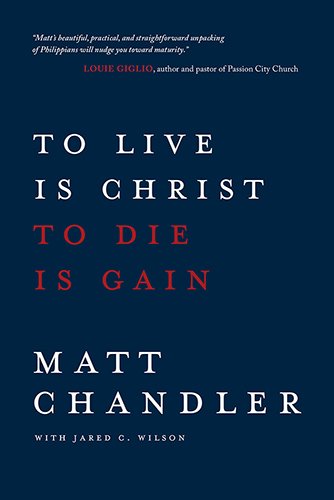 To Live Is Christ to Die Is Gain - Matt Chandler - Books - David C Cook Publishing Company - 9780781412179 - August 1, 2014