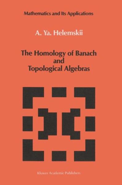 The Homology of Banach and Topological Algebras - Mathematics and its Applications - A. Ya Helemskii - Books - Springer - 9780792302179 - October 31, 1989