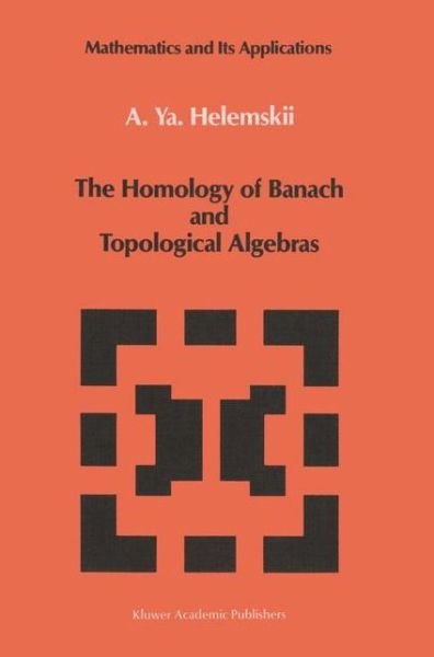 A. Ya Helemskii · The Homology of Banach and Topological Algebras - Mathematics and its Applications (Hardcover Book) [1989 edition] (1989)