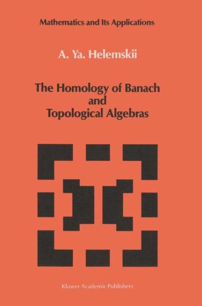 Cover for A. Ya Helemskii · The Homology of Banach and Topological Algebras - Mathematics and its Applications (Hardcover Book) [1989 edition] (1989)