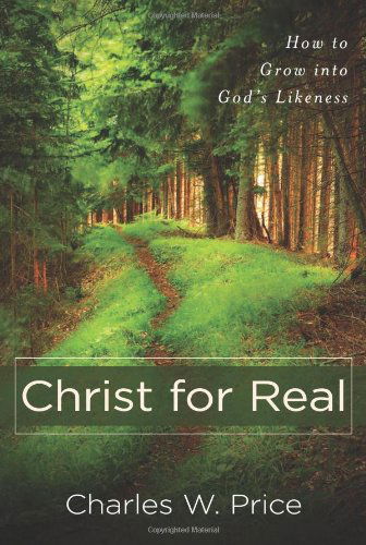 Cover for Charles W. Price · Christ for Real – How to Grow into God's Likeness (Paperback Book) (2011)