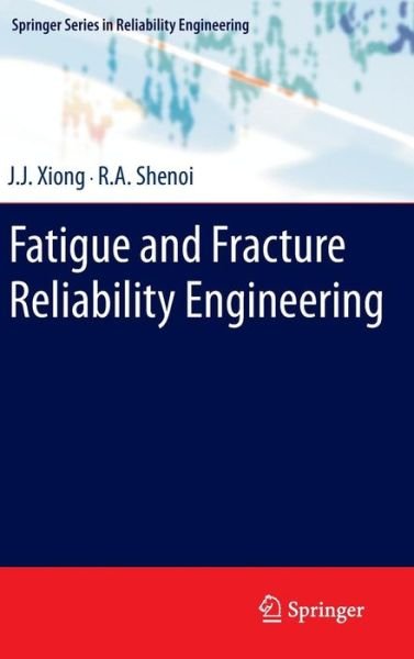 Cover for J.J. Xiong · Fatigue and Fracture Reliability Engineering - Springer Series in Reliability Engineering (Hardcover Book) [2011 edition] (2011)