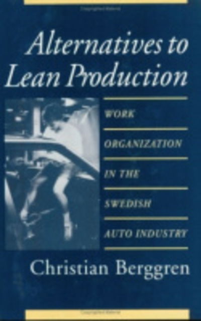 Cover for Christian Berggren · Alternatives to Lean Production: Work Organization in the Swedish Auto Industry - Cornell International Industrial and Labor Relations Reports (Paperback Book) [Second edition] (1993)