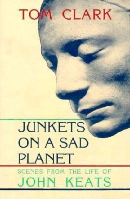 Cover for Tom Clark · Junkets on a Sad Planet: Scenes from the Life of John Keats (Paperback Book) (2010)