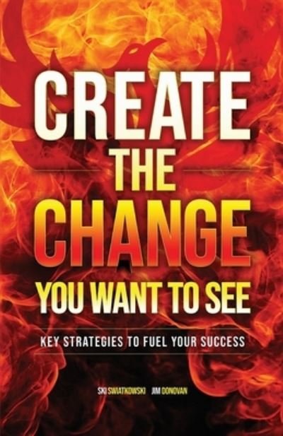 Cover for Ski Swiatkowski · Create the Change You Want to See : Key Strategies to Fuel Your Success (Paperback Bog) (2020)