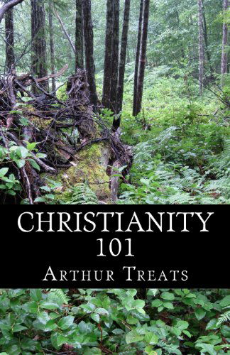 Christianity 101 - Arthur Treats - Książki - Bread of Life - 9780982693179 - 3 stycznia 2014