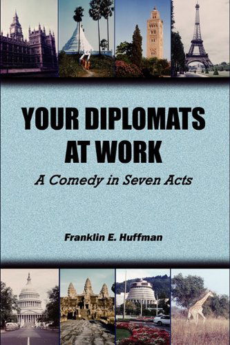 Your Diplomats at Work: a Comedy in Seven Acts - Franklin E Huffman - Books - VELLUM - 9780983245179 - June 1, 2011