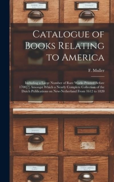 Cover for F Fl 1850 Muller · Catalogue of Books Relating to America [microform]: Including a Large Number of Rare Works Printed Before 1700[?] Amongst Which a Nearly Complete Collection of the Dutch Publications on New-Netherland From 1612 to 1820 (Inbunden Bok) (2021)