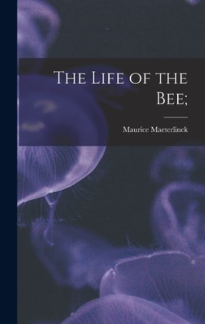 Cover for Maurice 1862-1949 Maeterlinck · The Life of the Bee; (Hardcover Book) (2021)