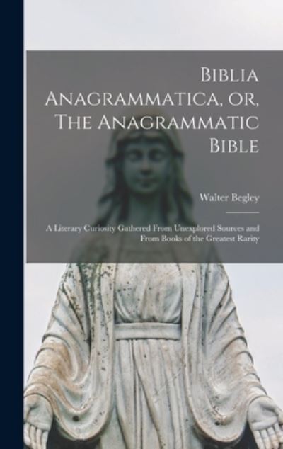 Cover for Walter 1845-1905 Begley · Biblia Anagrammatica, or, The Anagrammatic Bible (Hardcover Book) (2021)