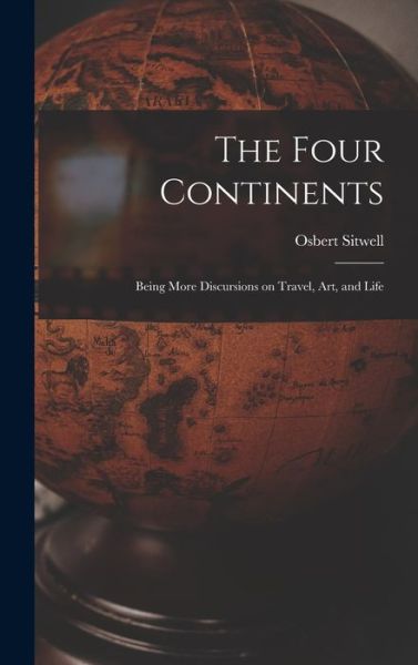 Cover for Osbert 1892-1969 Sitwell · The Four Continents; Being More Discursions on Travel, Art, and Life (Inbunden Bok) (2021)