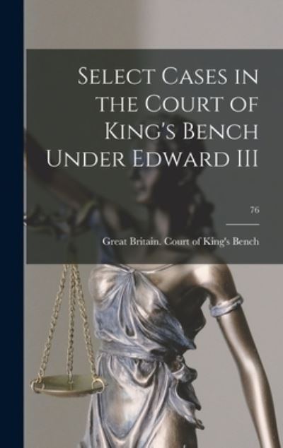 Cover for Great Britain Court of King's Bench · Select Cases in the Court of King's Bench Under Edward III; 76 (Hardcover Book) (2021)