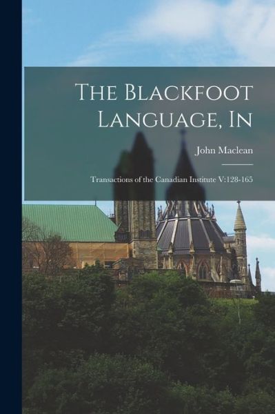 The Blackfoot Language, In - John MacLean - Böcker - Legare Street Press - 9781014304179 - 9 september 2021