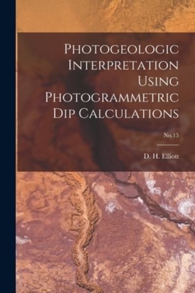 Cover for D H (Douglas Howard) 1917- Elliott · Photogeologic Interpretation Using Photogrammetric Dip Calculations; No.15 (Paperback Book) (2021)