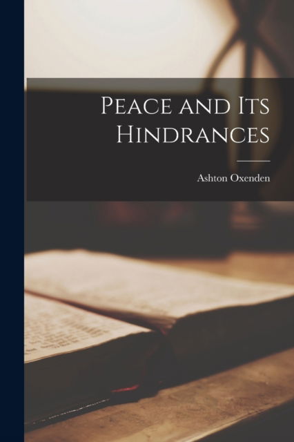 Cover for Ashton 1808-1892 Oxenden · Peace and Its Hindrances [microform] (Paperback Book) (2021)