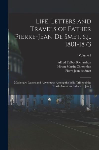 Cover for Hiram Martin Chittenden · Life, Letters and Travels of Father Pierre-Jean de Smet, S. J. , 1801-1873 (Book) (2022)