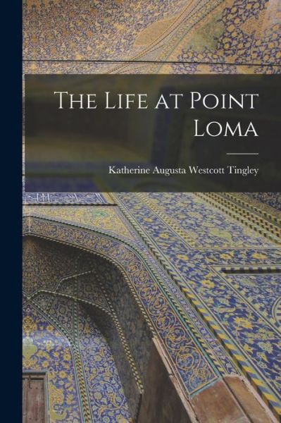 Cover for Katherine Augusta Westcott Tingley · Life at Point Loma (Book) (2022)