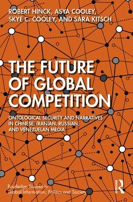 Cover for Hinck, Robert (Air University, USA) · The Future of Global Competition: Ontological Security and Narratives in Chinese, Iranian, Russian, and Venezuelan Media - Routledge Studies in Global Information, Politics and Society (Innbunden bok) (2021)