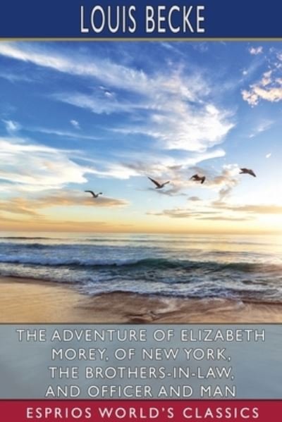 The Adventure of Elizabeth Morey, of New York, The Brothers-In-Law, and Officer and Man - Louis Becke - Libros - Blurb - 9781034328179 - 26 de abril de 2024