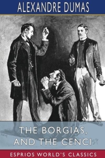 Cover for Alexandre Dumas · The Borgias, and The Cenci (Esprios Classics) (Paperback Book) (2024)