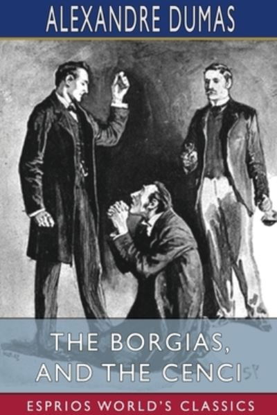 The Borgias, and The Cenci (Esprios Classics) - Alexandre Dumas - Books - Blurb - 9781034401179 - July 23, 2025