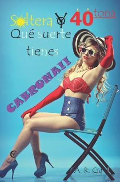 Cover for A R Cid · Soltera Y Cuarentona, Qu Suerte Tienes Cabrona!! (Paperback Book) (2019)