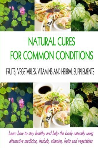 Natural Cures for Common Conditions: Learn How to Stay Healthy and Help the Body Using Alternative Medicine, Herbals, Vitamins, Fruits and Vegetables - Stacey Chillemi - Kirjat - lulu.com - 9781105851179 - perjantai 8. kesäkuuta 2012